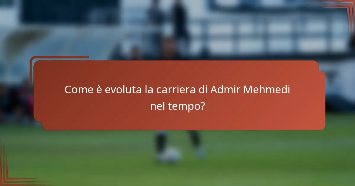 Come è evoluta la carriera di Admir Mehmedi nel tempo?