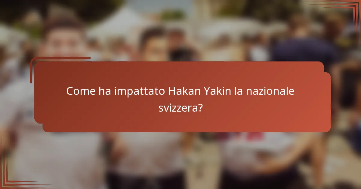 Come ha impattato Hakan Yakin la nazionale svizzera?