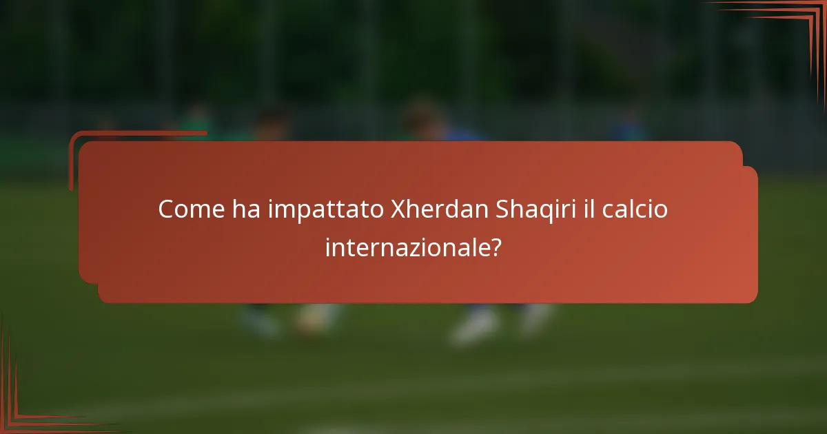 Come ha impattato Xherdan Shaqiri il calcio internazionale?