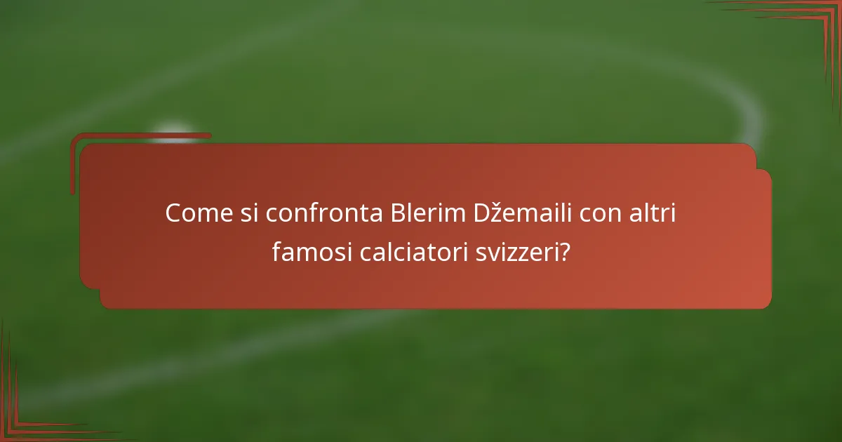 Come si confronta Blerim Džemaili con altri famosi calciatori svizzeri?