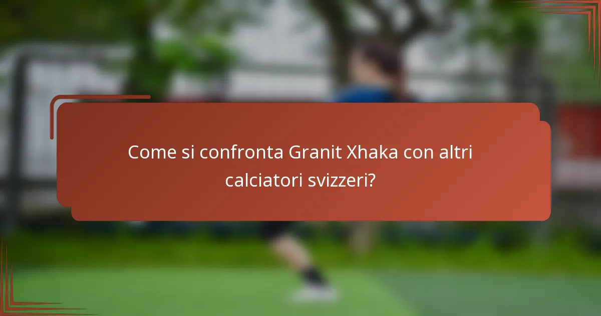 Come si confronta Granit Xhaka con altri calciatori svizzeri?