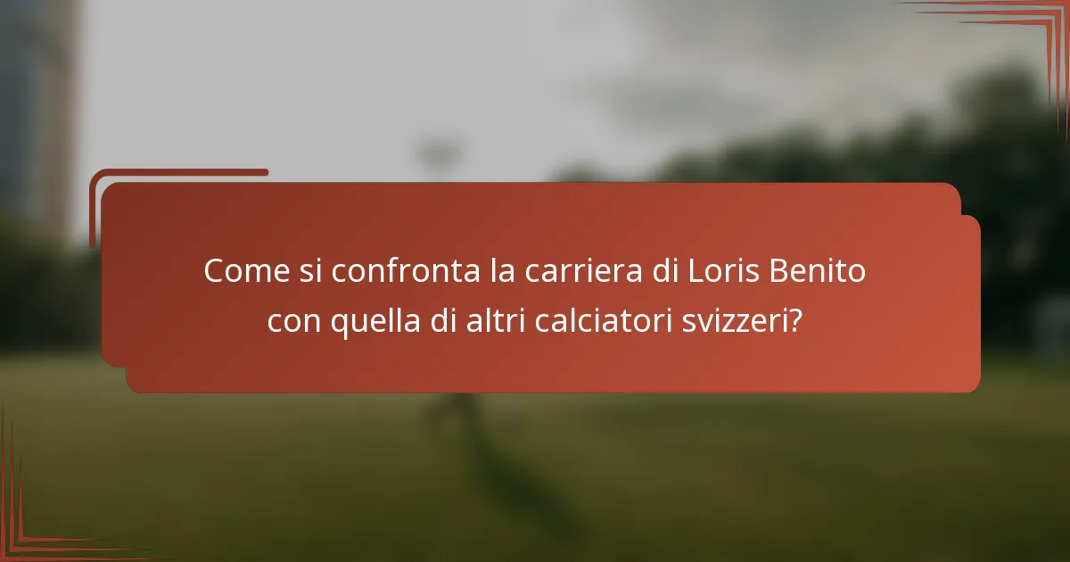 Come si confronta la carriera di Loris Benito con quella di altri calciatori svizzeri?