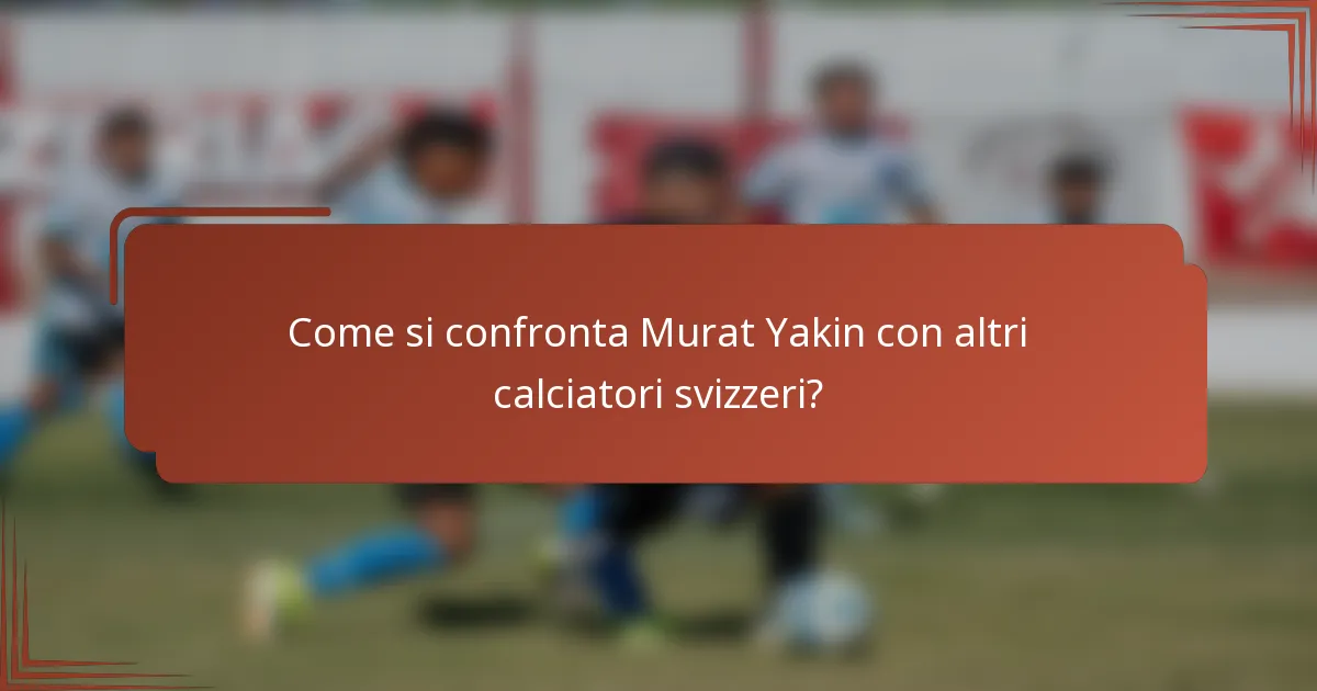 Come si confronta Murat Yakin con altri calciatori svizzeri?