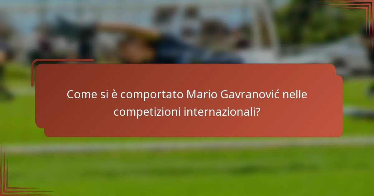 Come si è comportato Mario Gavranović nelle competizioni internazionali?