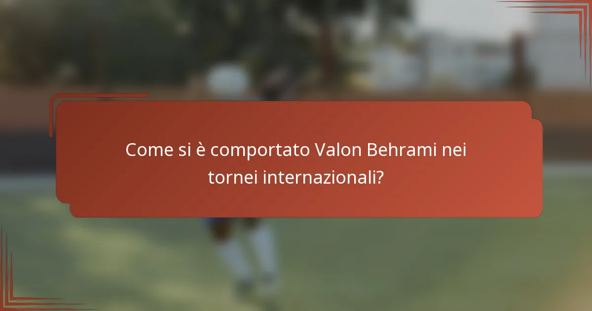 Come si è comportato Valon Behrami nei tornei internazionali?