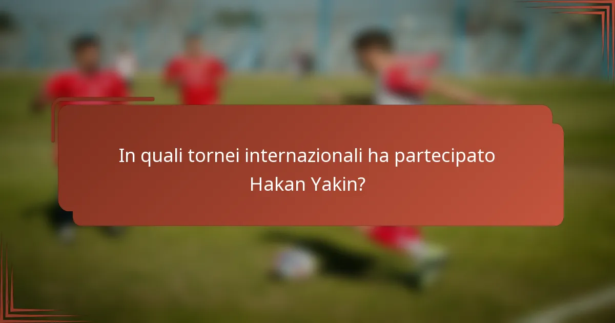 In quali tornei internazionali ha partecipato Hakan Yakin?