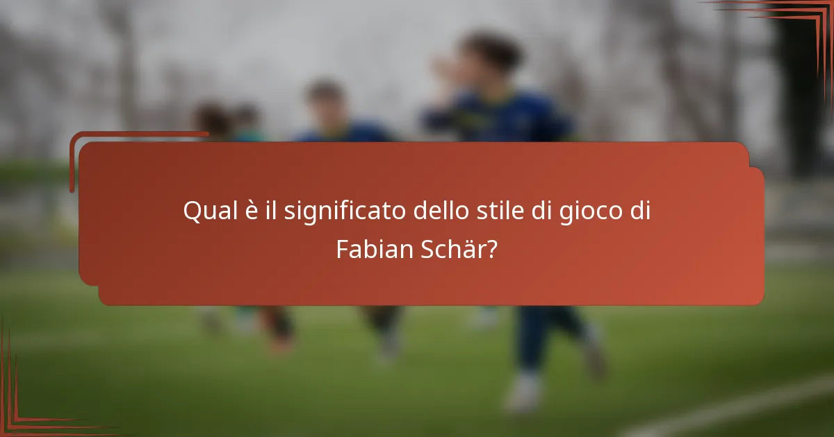 Qual è il significato dello stile di gioco di Fabian Schär?