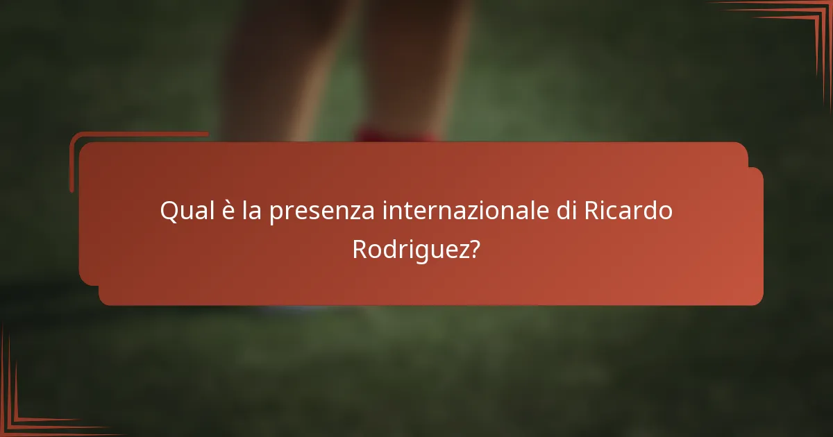 Qual è la presenza internazionale di Ricardo Rodriguez?