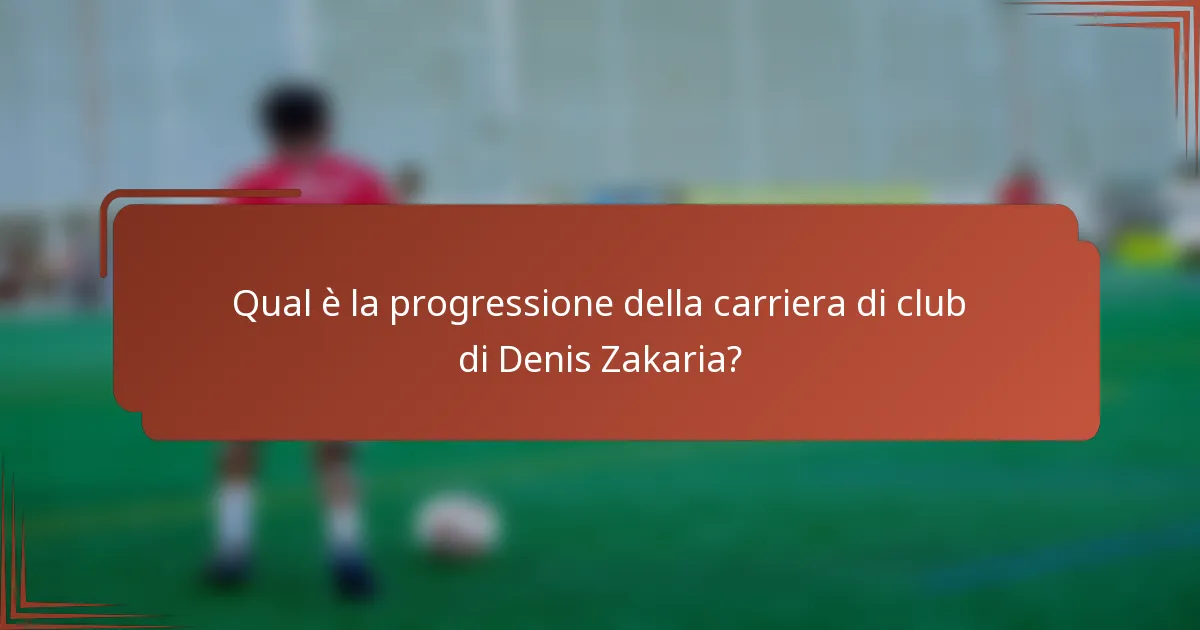 Qual è la progressione della carriera di club di Denis Zakaria?