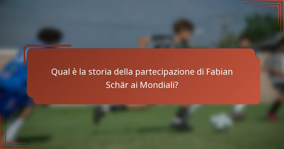 Qual è la storia della partecipazione di Fabian Schär ai Mondiali?