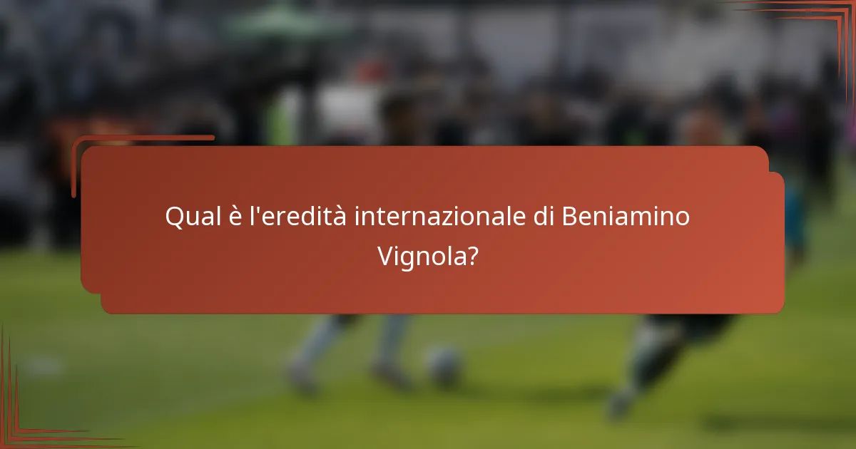 Qual è l'eredità internazionale di Beniamino Vignola?