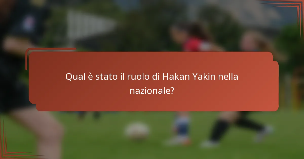 Qual è stato il ruolo di Hakan Yakin nella nazionale?