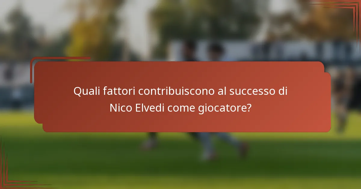 Quali fattori contribuiscono al successo di Nico Elvedi come giocatore?