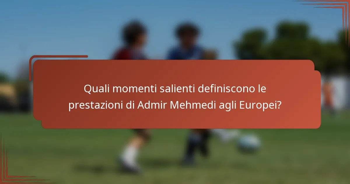 Quali momenti salienti definiscono le prestazioni di Admir Mehmedi agli Europei?