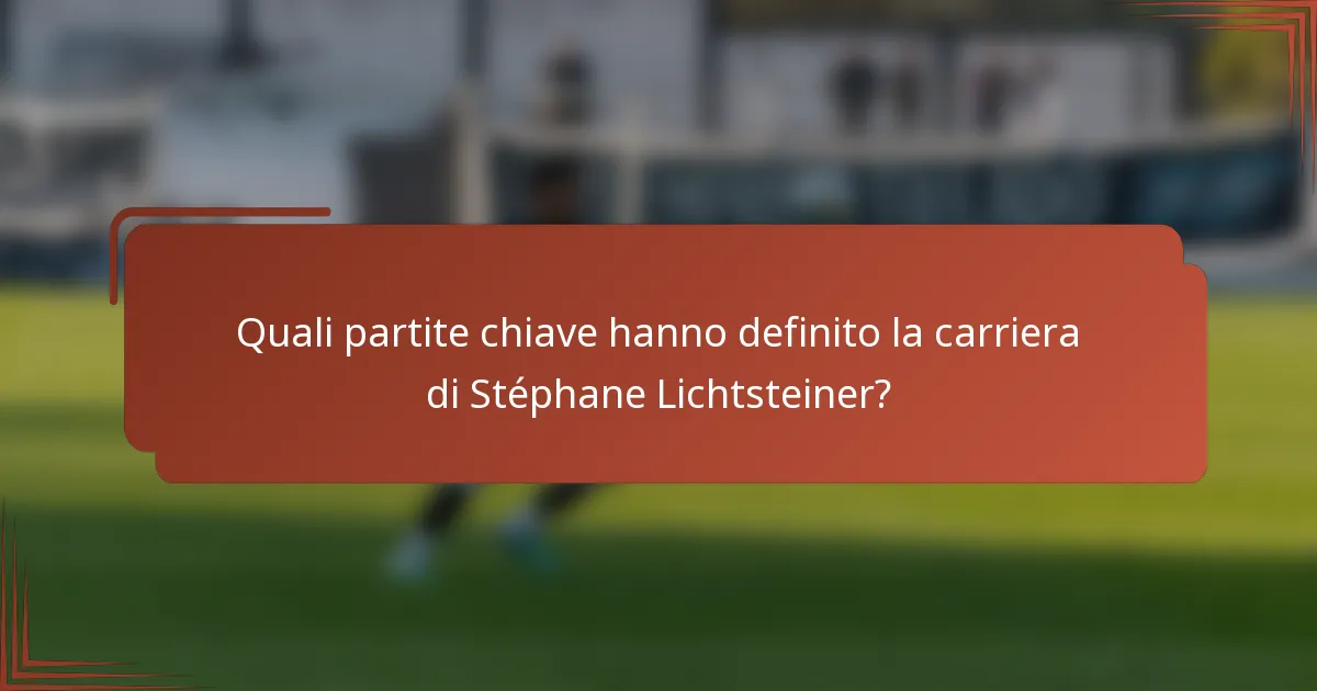 Quali partite chiave hanno definito la carriera di Stéphane Lichtsteiner?