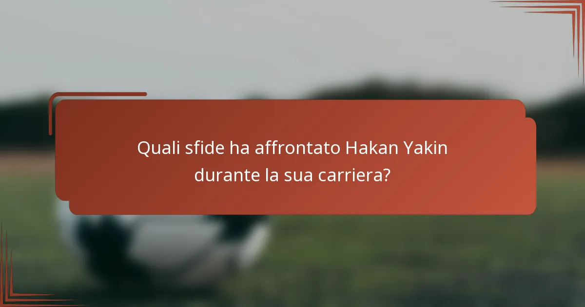 Quali sfide ha affrontato Hakan Yakin durante la sua carriera?