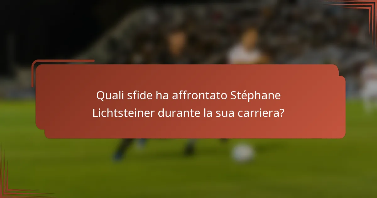 Quali sfide ha affrontato Stéphane Lichtsteiner durante la sua carriera?