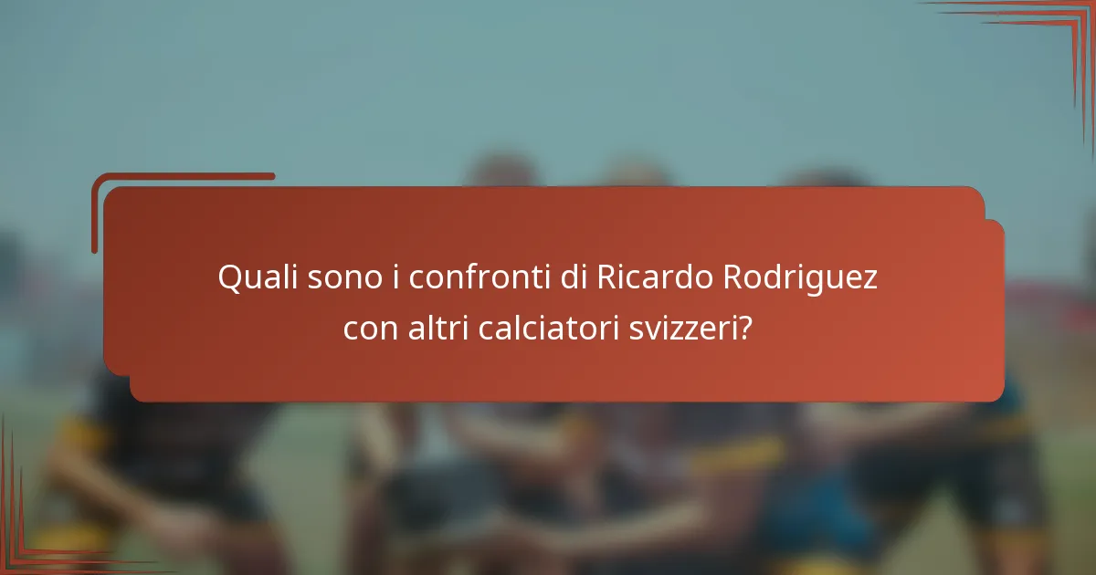 Quali sono i confronti di Ricardo Rodriguez con altri calciatori svizzeri?