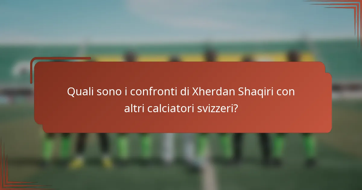 Quali sono i confronti di Xherdan Shaqiri con altri calciatori svizzeri?