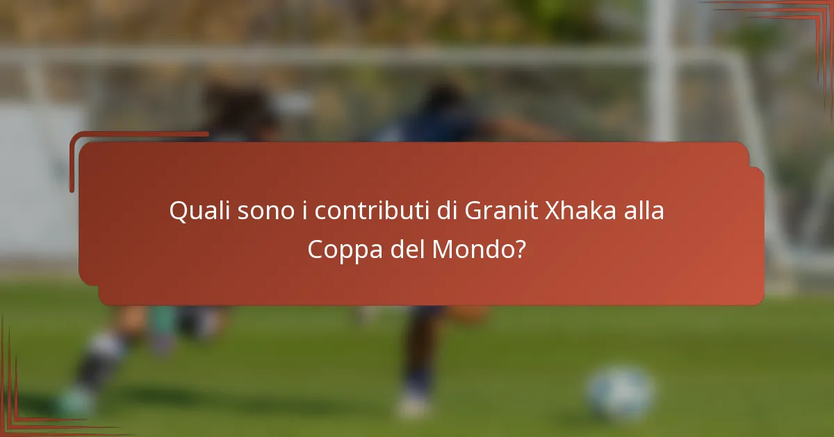 Quali sono i contributi di Granit Xhaka alla Coppa del Mondo?