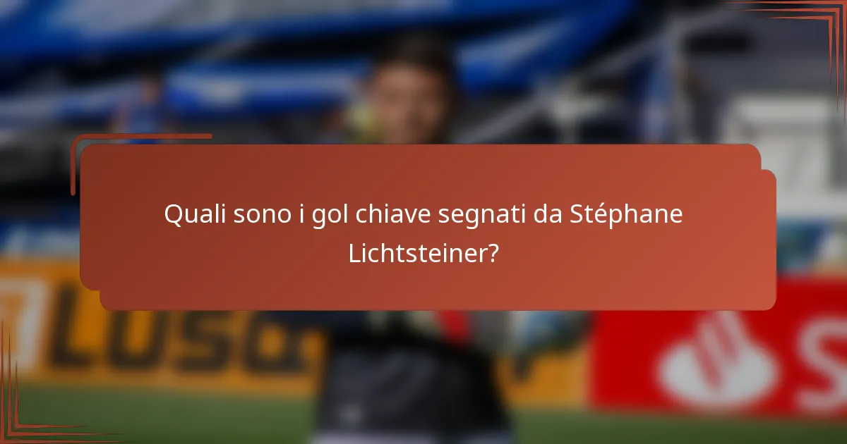 Quali sono i gol chiave segnati da Stéphane Lichtsteiner?