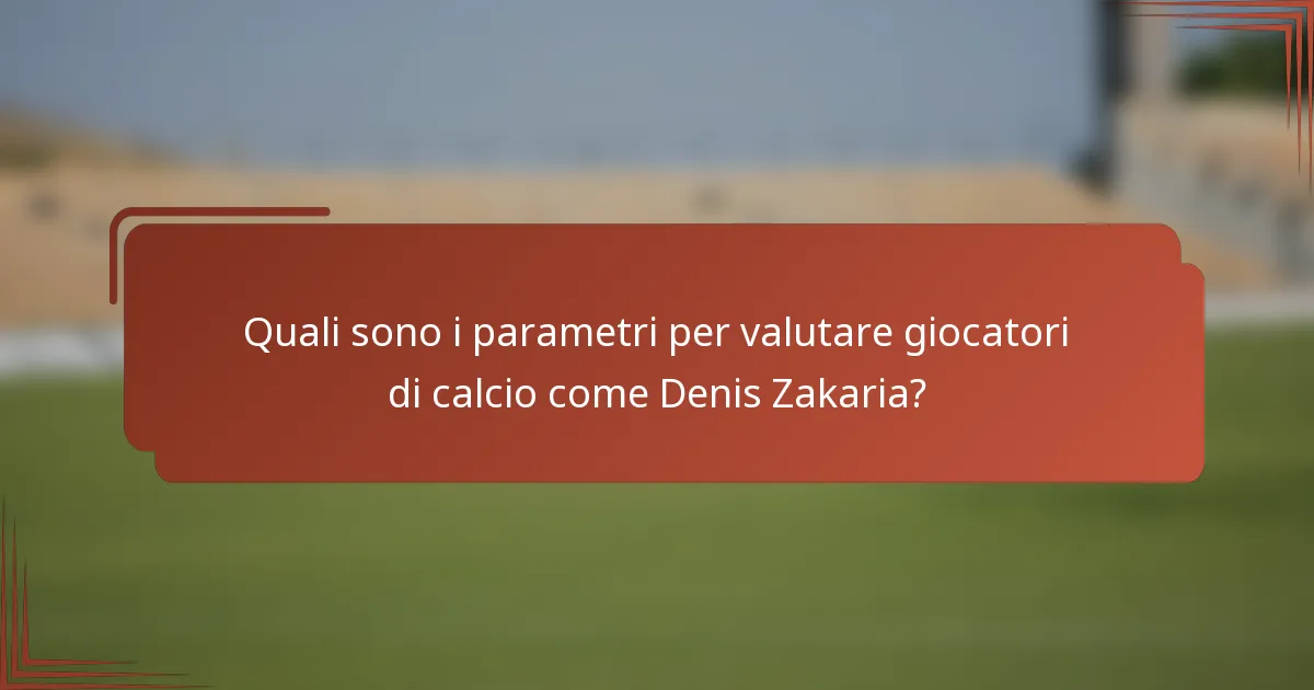 Quali sono i parametri per valutare giocatori di calcio come Denis Zakaria?