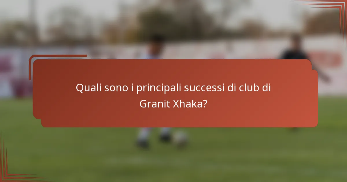 Quali sono i principali successi di club di Granit Xhaka?