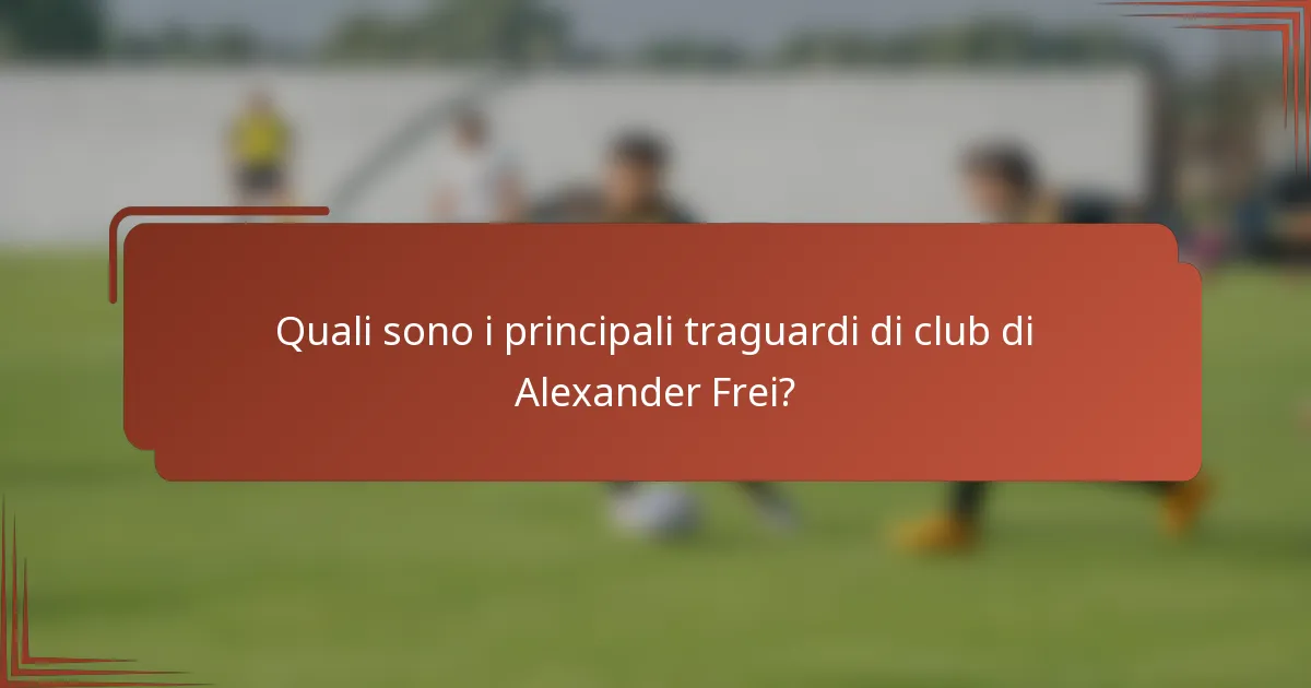 Quali sono i principali traguardi di club di Alexander Frei?