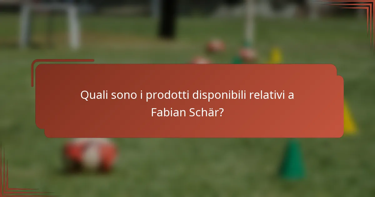 Quali sono i prodotti disponibili relativi a Fabian Schär?