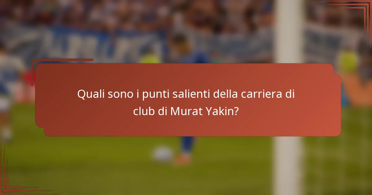 Quali sono i punti salienti della carriera di club di Murat Yakin?