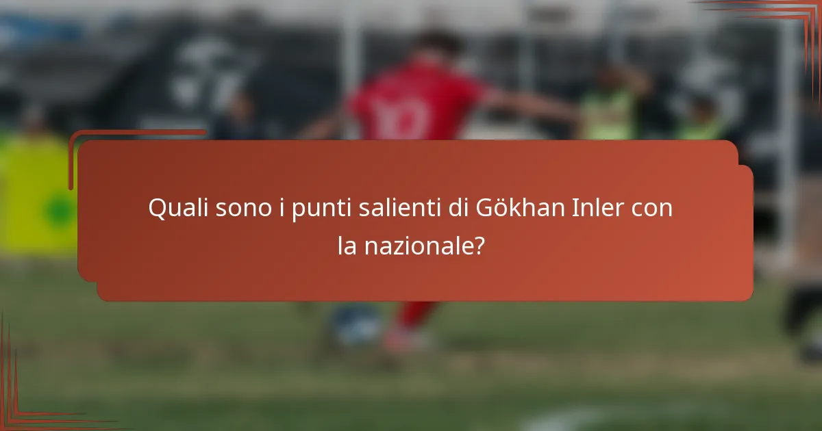 Quali sono i punti salienti di Gökhan Inler con la nazionale?