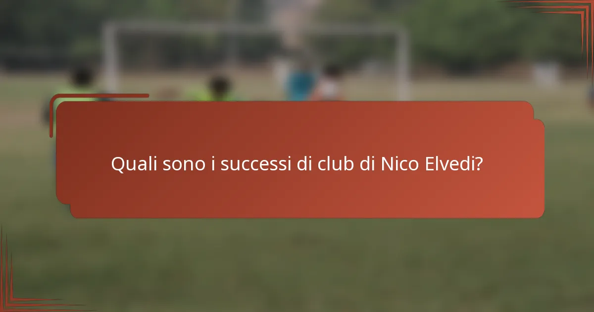 Quali sono i successi di club di Nico Elvedi?