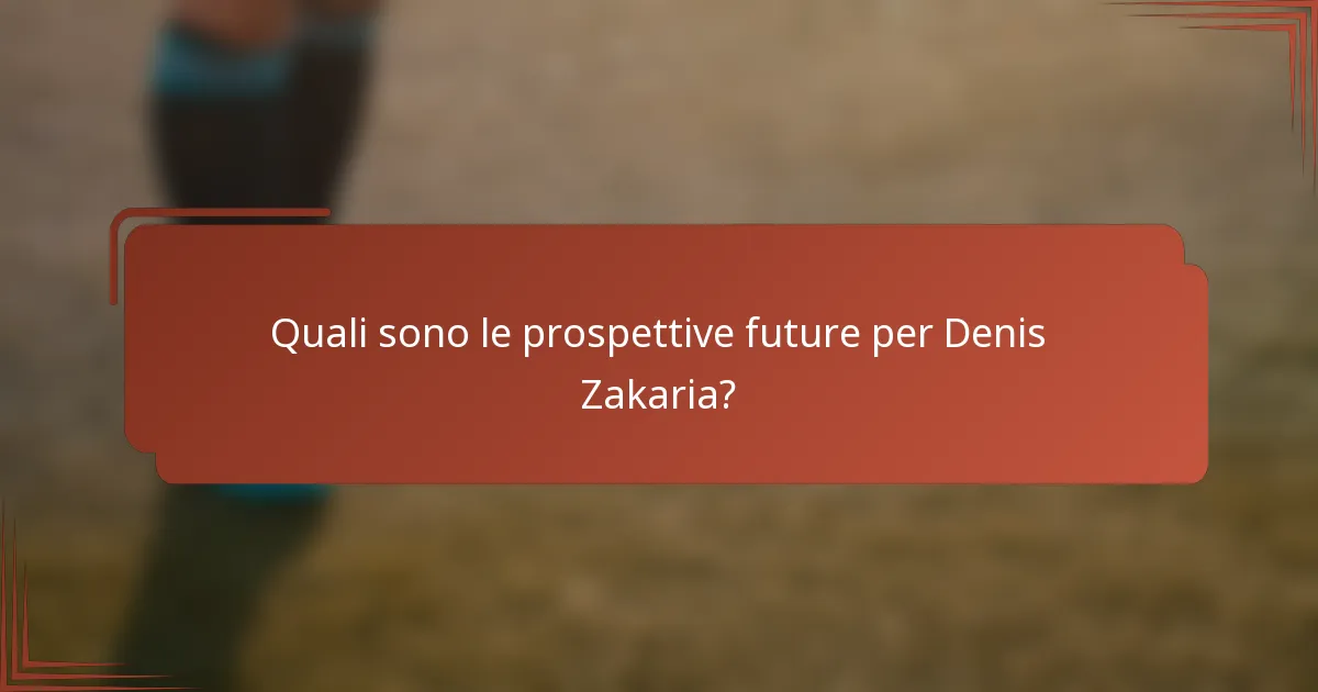 Quali sono le prospettive future per Denis Zakaria?