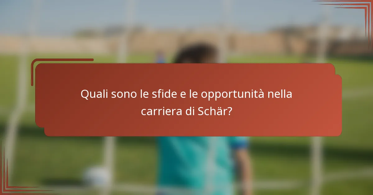 Quali sono le sfide e le opportunità nella carriera di Schär?