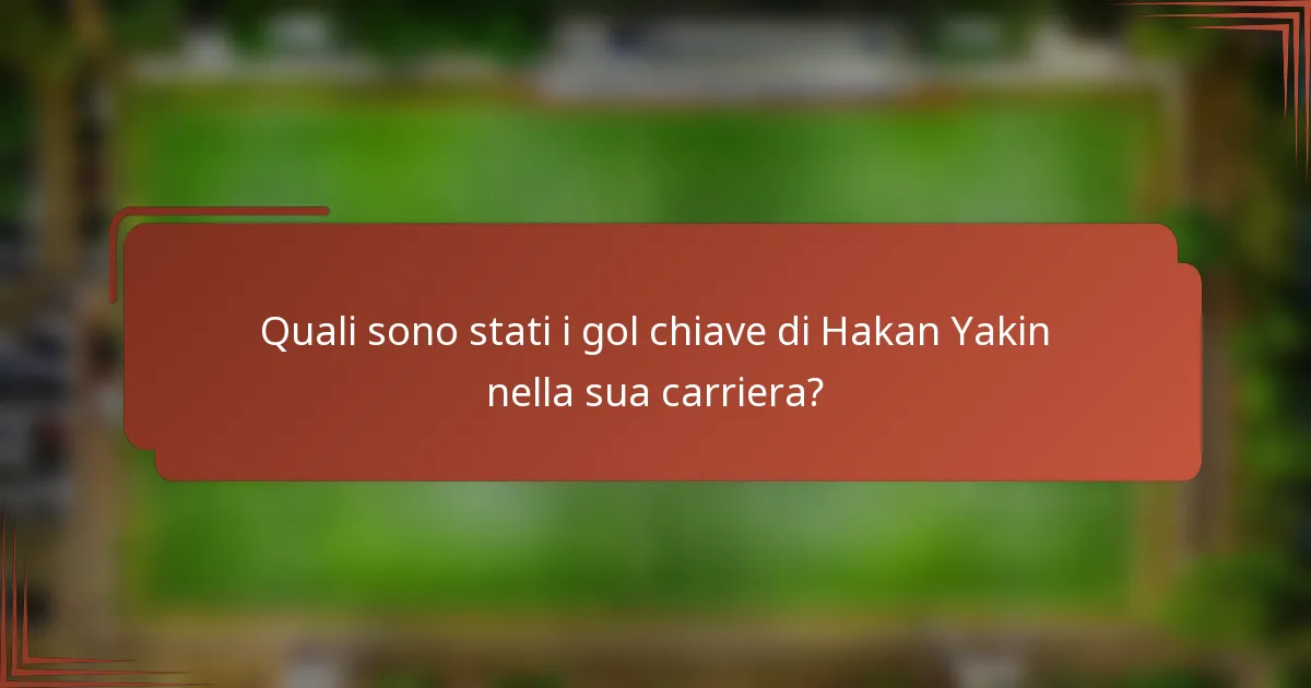 Quali sono stati i gol chiave di Hakan Yakin nella sua carriera?