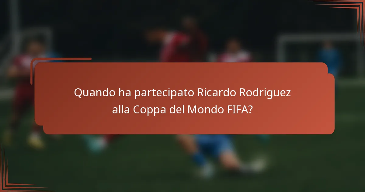 Quando ha partecipato Ricardo Rodriguez alla Coppa del Mondo FIFA?