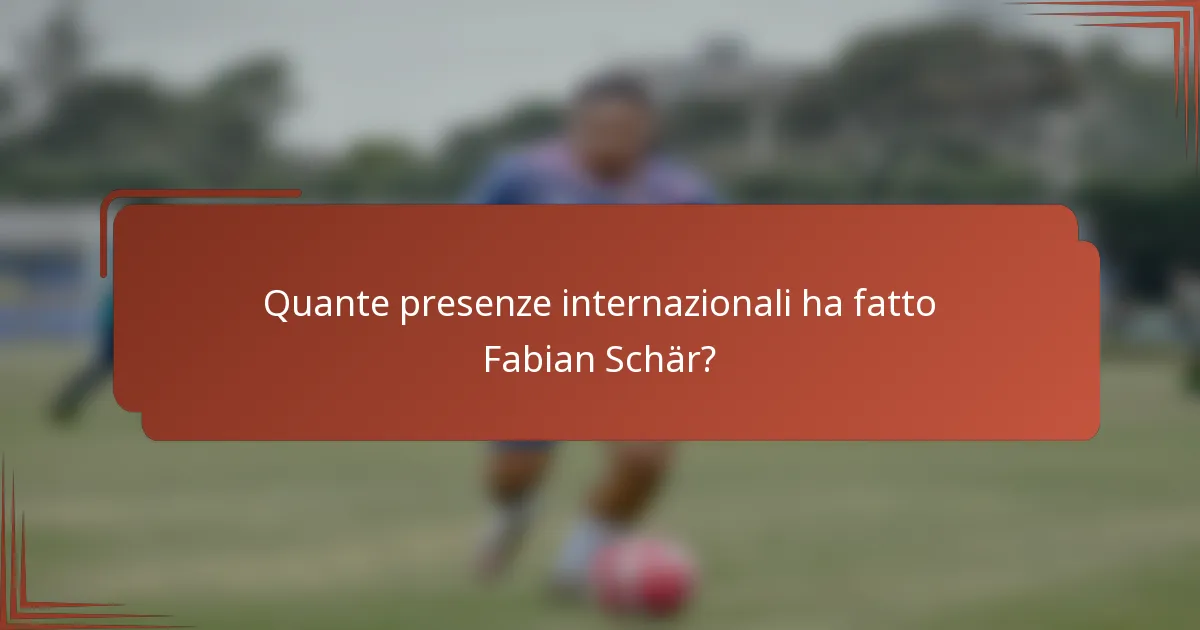 Quante presenze internazionali ha fatto Fabian Schär?
