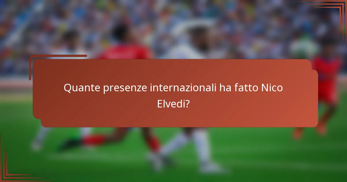 Quante presenze internazionali ha fatto Nico Elvedi?