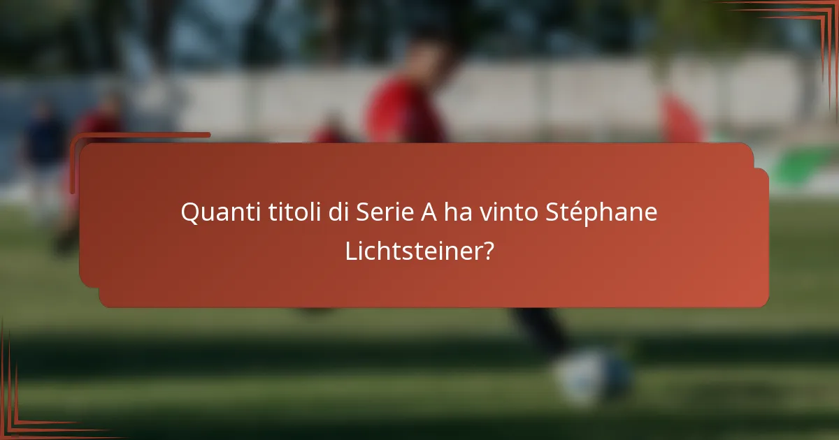 Quanti titoli di Serie A ha vinto Stéphane Lichtsteiner?